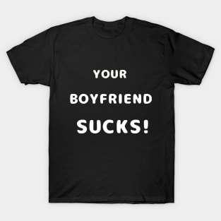 Your Boyfriend Sucks T-Shirt